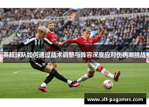 英超球队如何通过战术调整与阵容深度应对伤病潮挑战