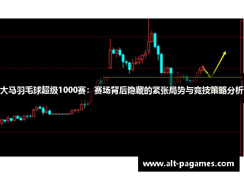 大马羽毛球超级1000赛：赛场背后隐藏的紧张局势与竞技策略分析