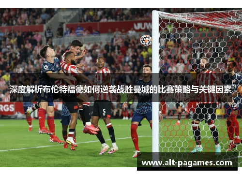 深度解析布伦特福德如何逆袭战胜曼城的比赛策略与关键因素