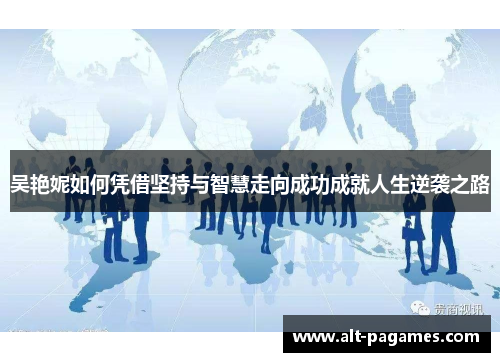 吴艳妮如何凭借坚持与智慧走向成功成就人生逆袭之路