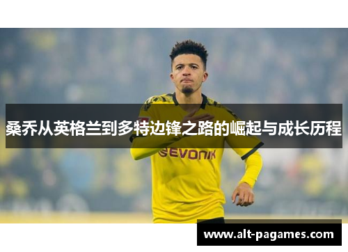桑乔从英格兰到多特边锋之路的崛起与成长历程