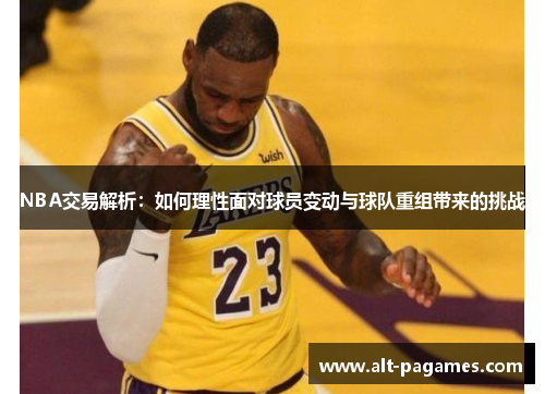 NBA交易解析：如何理性面对球员变动与球队重组带来的挑战