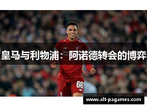 皇马与利物浦：阿诺德转会的博弈