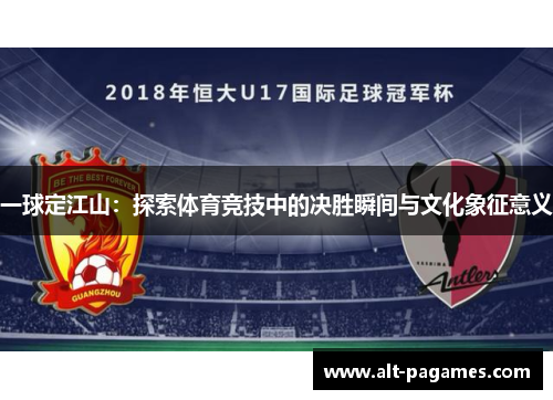 一球定江山：探索体育竞技中的决胜瞬间与文化象征意义