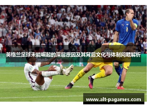 英格兰足球未能崛起的深层原因及其背后文化与体制问题解析