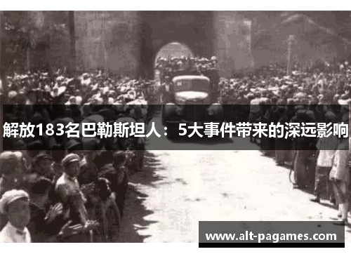 解放183名巴勒斯坦人：5大事件带来的深远影响