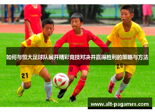 如何与恒大足球队展开精彩竞技对决并赢得胜利的策略与方法