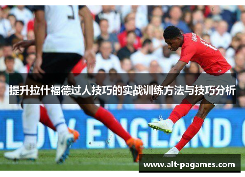 提升拉什福德过人技巧的实战训练方法与技巧分析