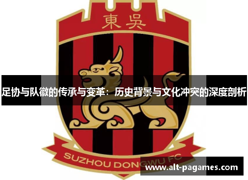 足协与队徽的传承与变革：历史背景与文化冲突的深度剖析