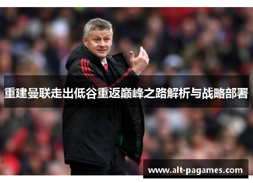 重建曼联走出低谷重返巅峰之路解析与战略部署