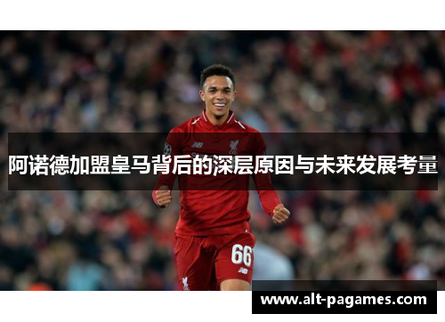 阿诺德加盟皇马背后的深层原因与未来发展考量