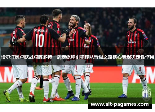 恰尔汗奥卢欧冠对阵多特一战定乾坤引领球队晋级之路核心表现决定性作用